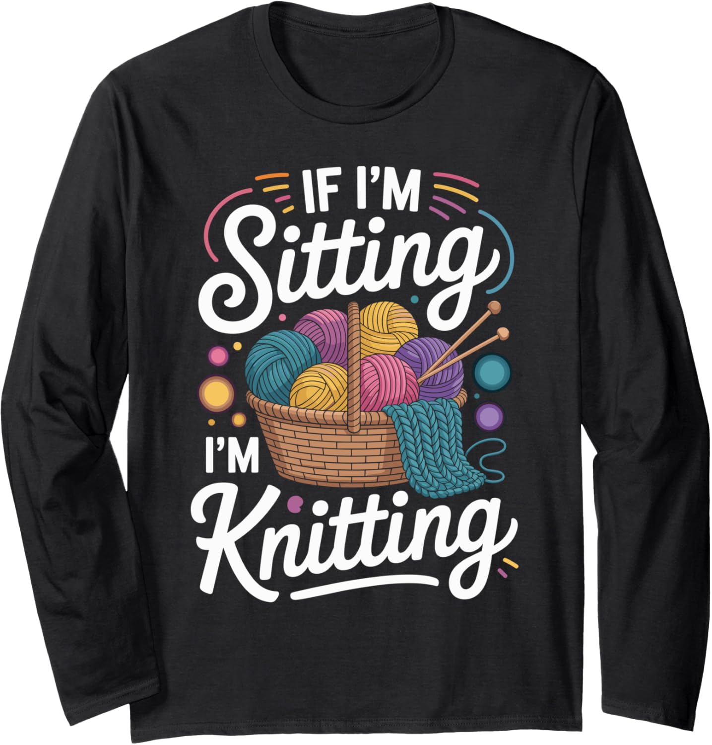 If I'm Sitting I'm Knitting Funny Knitter Long Sleeve Yarn Supply | Trending 2025 | High CTR Title