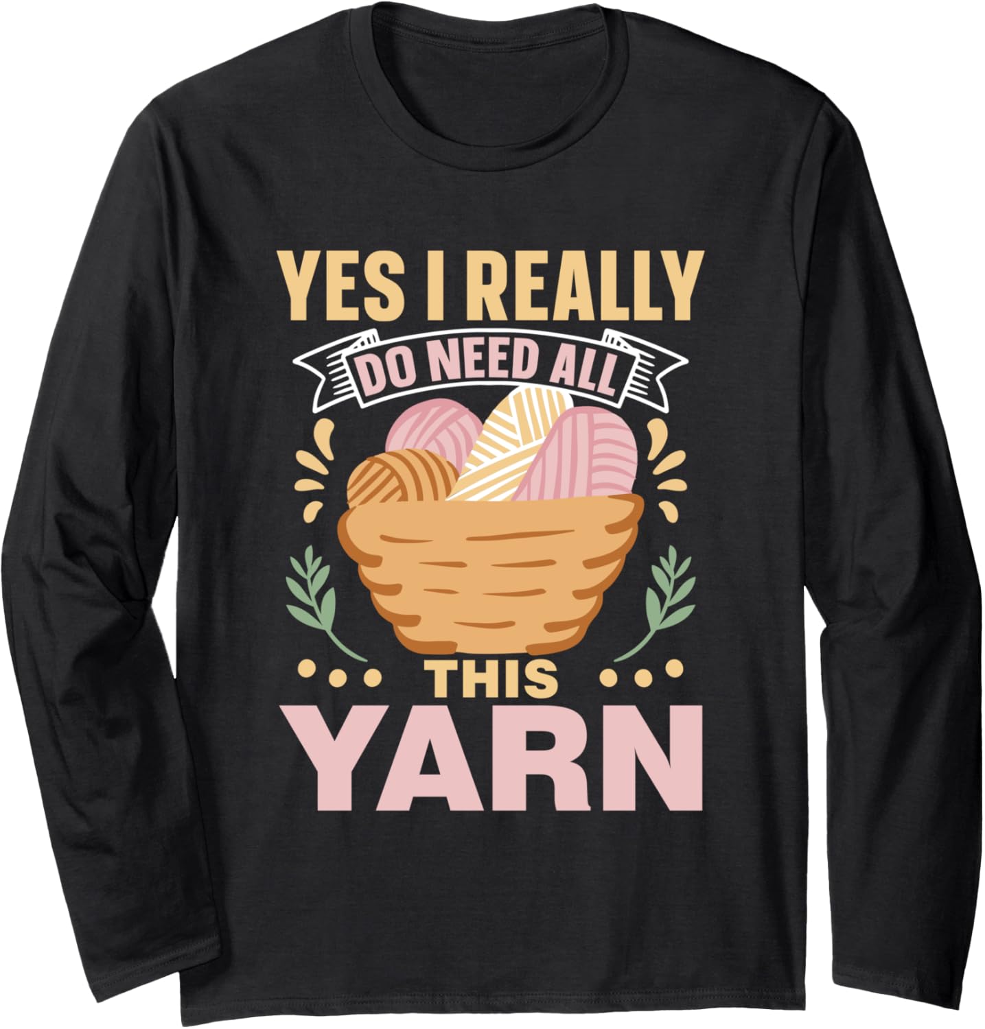 Yes I Really Do Need All This Yarn Knit Knitter Knitting Long Sleeve Yarn Supply | High Search Volume | High CTR Title