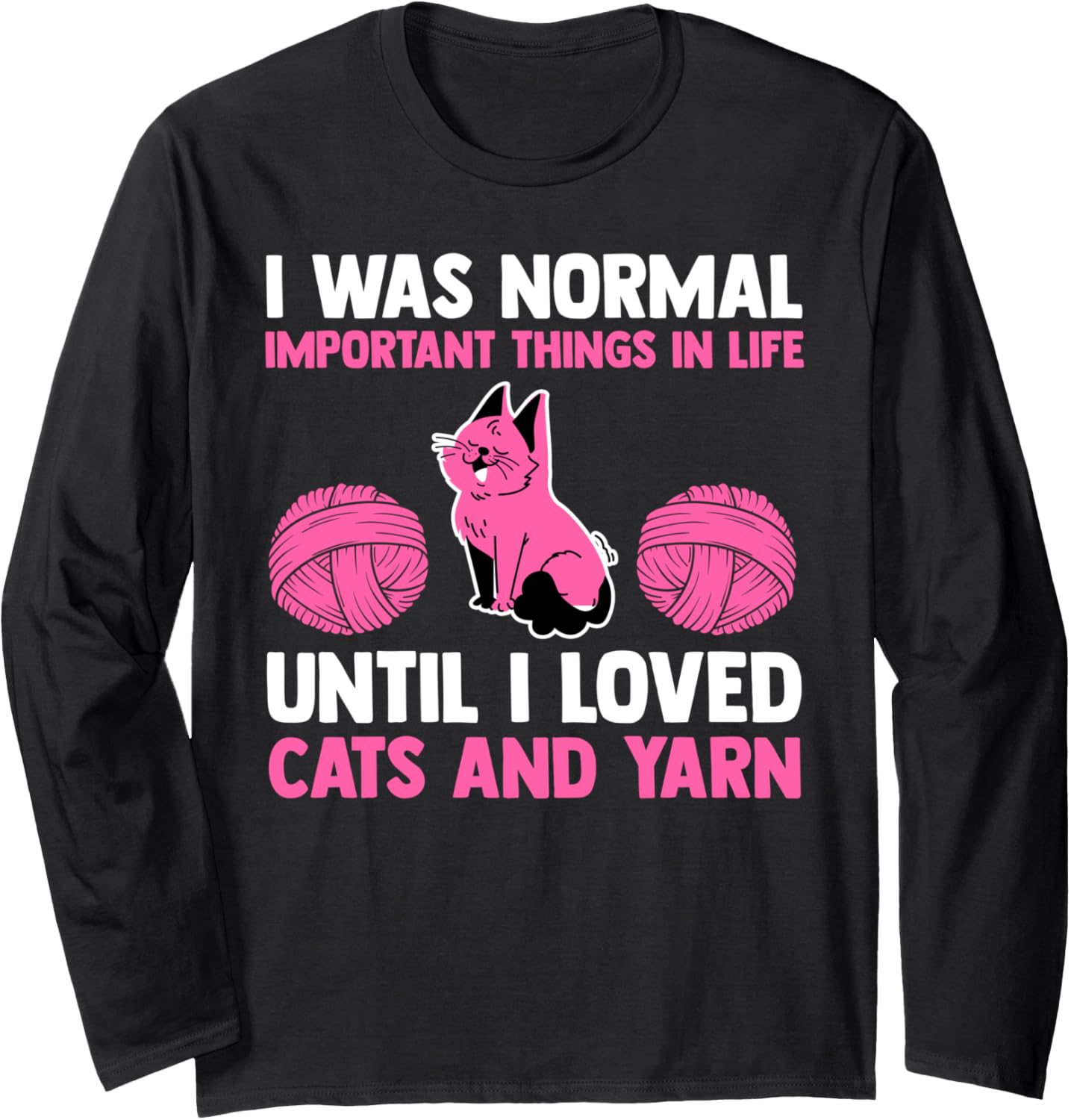 I was important things in life I loved cats and yarn cat Long Sleeve Yarn Supply | Top Rated | Customer Favorite