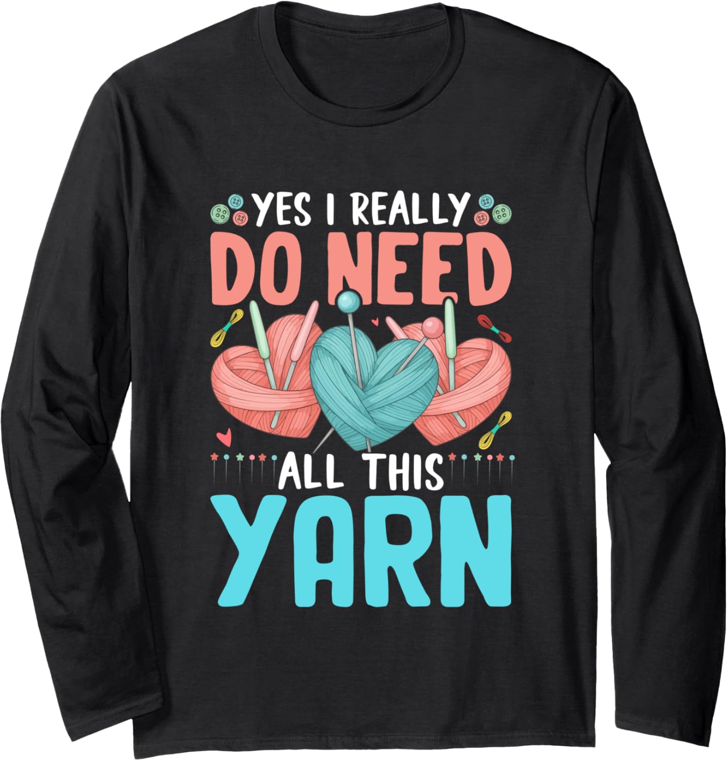 Yes I Really Do Need All This Yarn Lovers Long Sleeve Yarn Supply | Trending 2025 | Perfect for Crafters