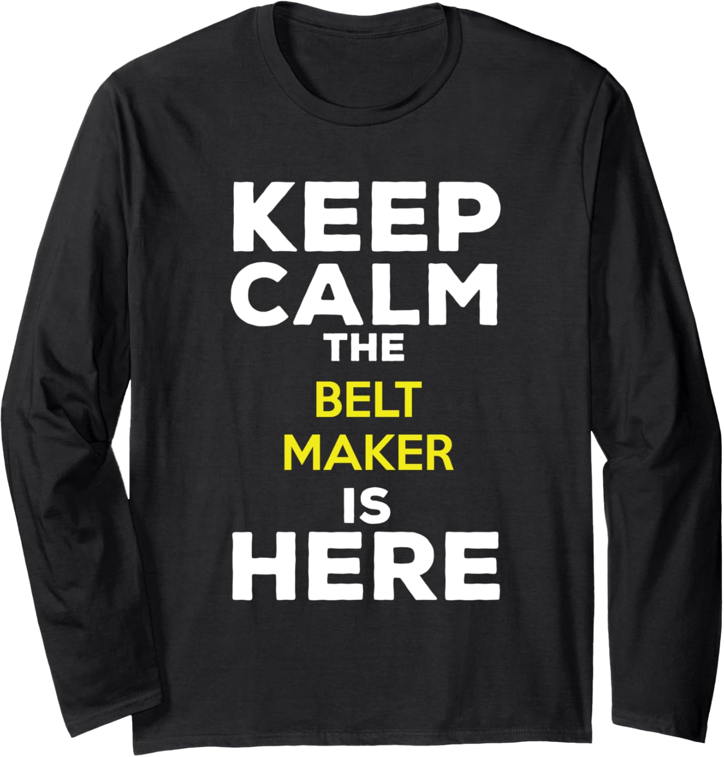 Keep Calm The Belt Maker Is Here Long Sleeve Apparel | Premium Quality | Comfort Daily Wear