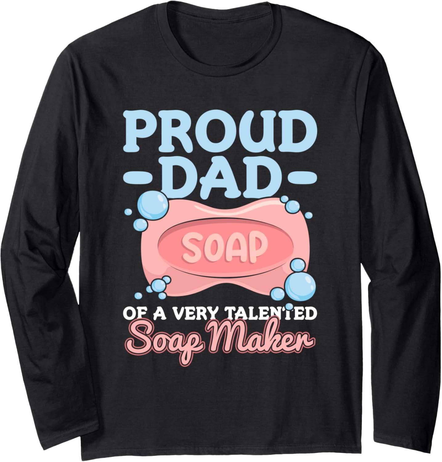 Crafting Soap Maker Quote for a Proud Dad of a Soap Maker Long Sleeve Apparel | High Search Volume | Aesthetic Fit