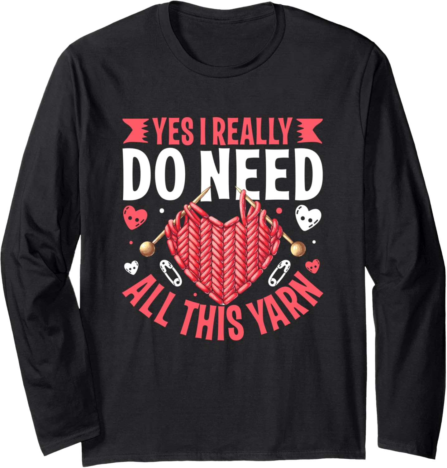 Yes I Really Do Need All This Yarn Knit Lover Long Sleeve Yarn Supply | Top Rated | Perfect for Crafters