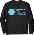 Funny Crochet and Knitting If I Can't Bring My Yarn Long Sleeve Yarn Supply | Trending 2025 | Customer Favorite