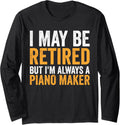 I May Be Retired But Always A Piano Maker - Retirement Long Sleeve Apparel | US Viral Style | Comfort Daily Wear