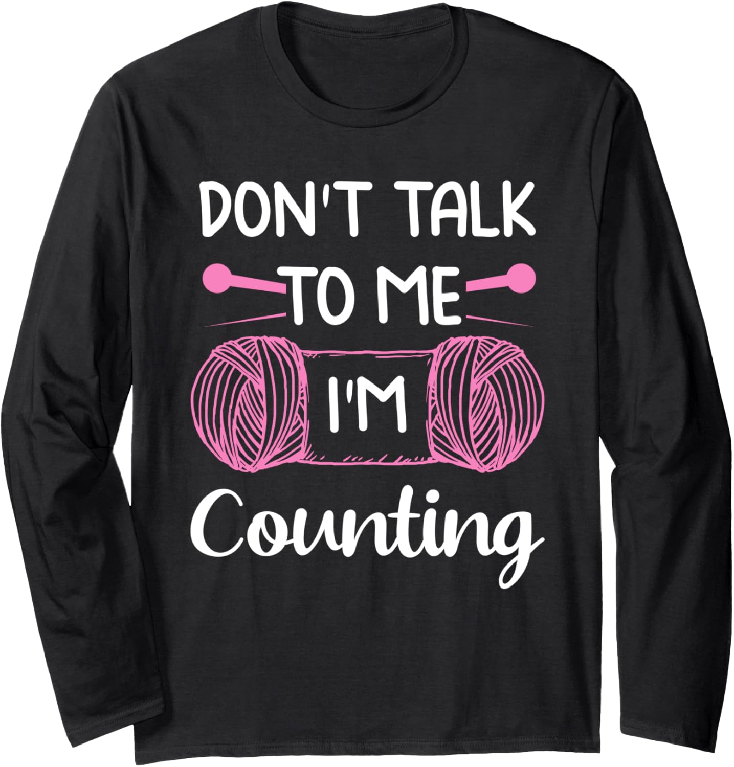 Don't Talk To Me I'm Counting Funny Knitting Crochet Yarn Long Sleeve Yarn Supply | Viral US Pick | Best Seller Choice