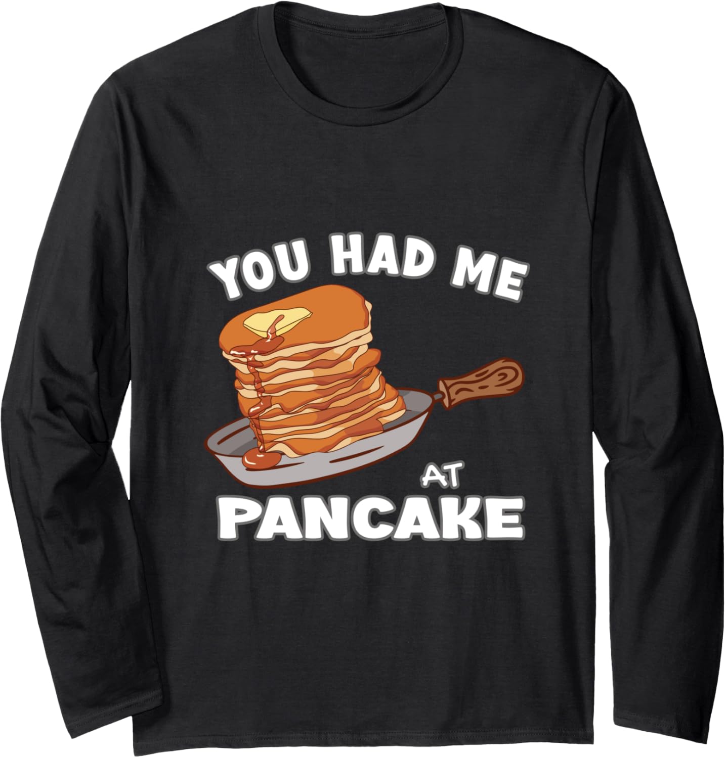 You Had Me At Pancake Maker Pancakes Long Sleeve Apparel | Premium Quality | Must-Have Style