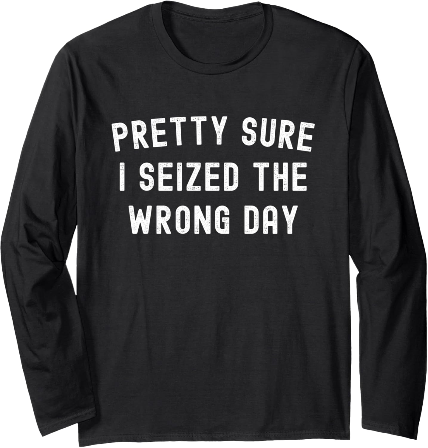 Sarcastic Latin Carpe Diem Pretty Sure I Seized Wrong Day Long Sleeve Apparel | US Viral Style | Must-Have Style