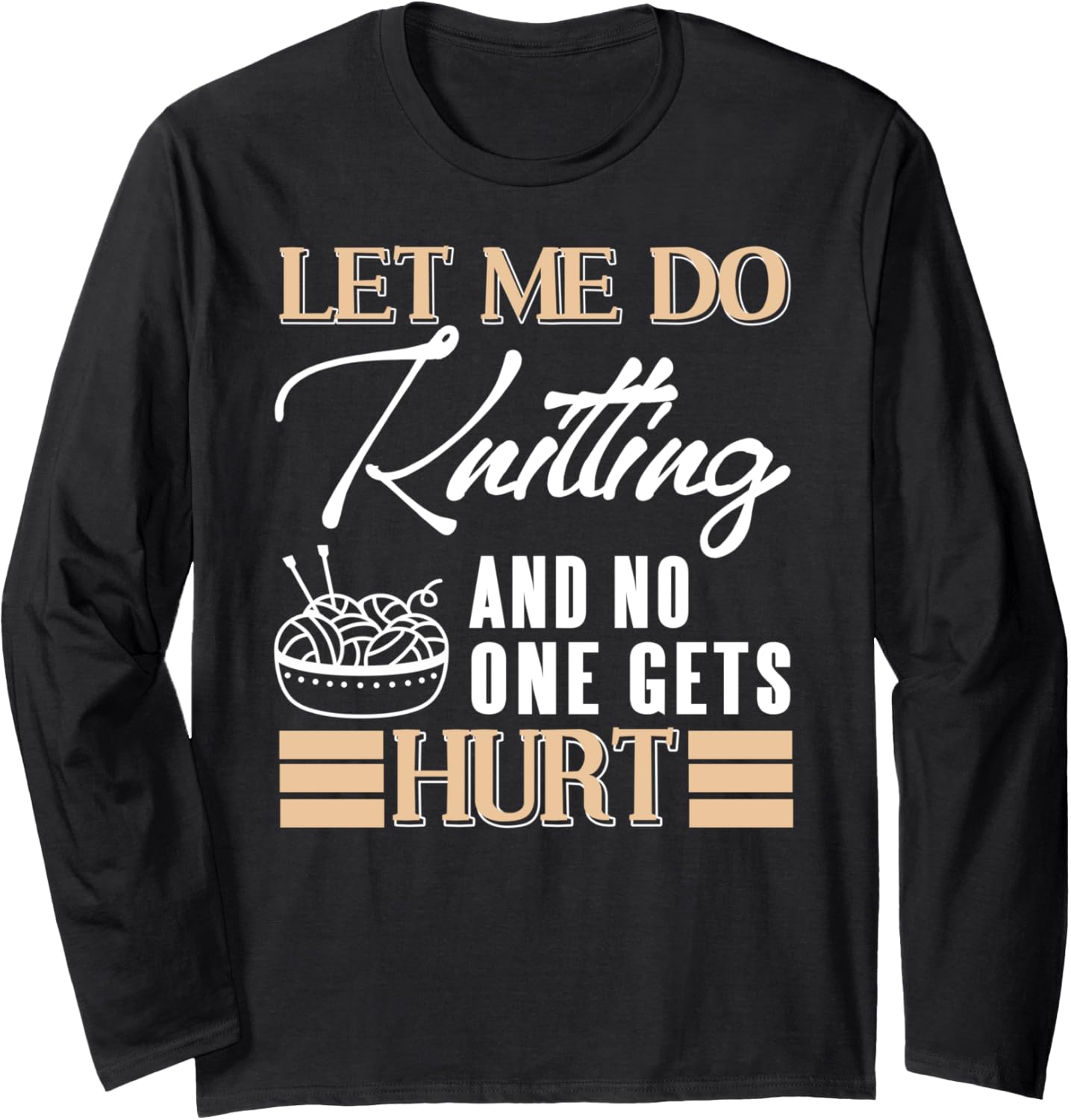 Let Me Knit in Peace Funny Yarn Lover Humor Long Sleeve Yarn Supply | High Search Volume | Perfect for Crafters