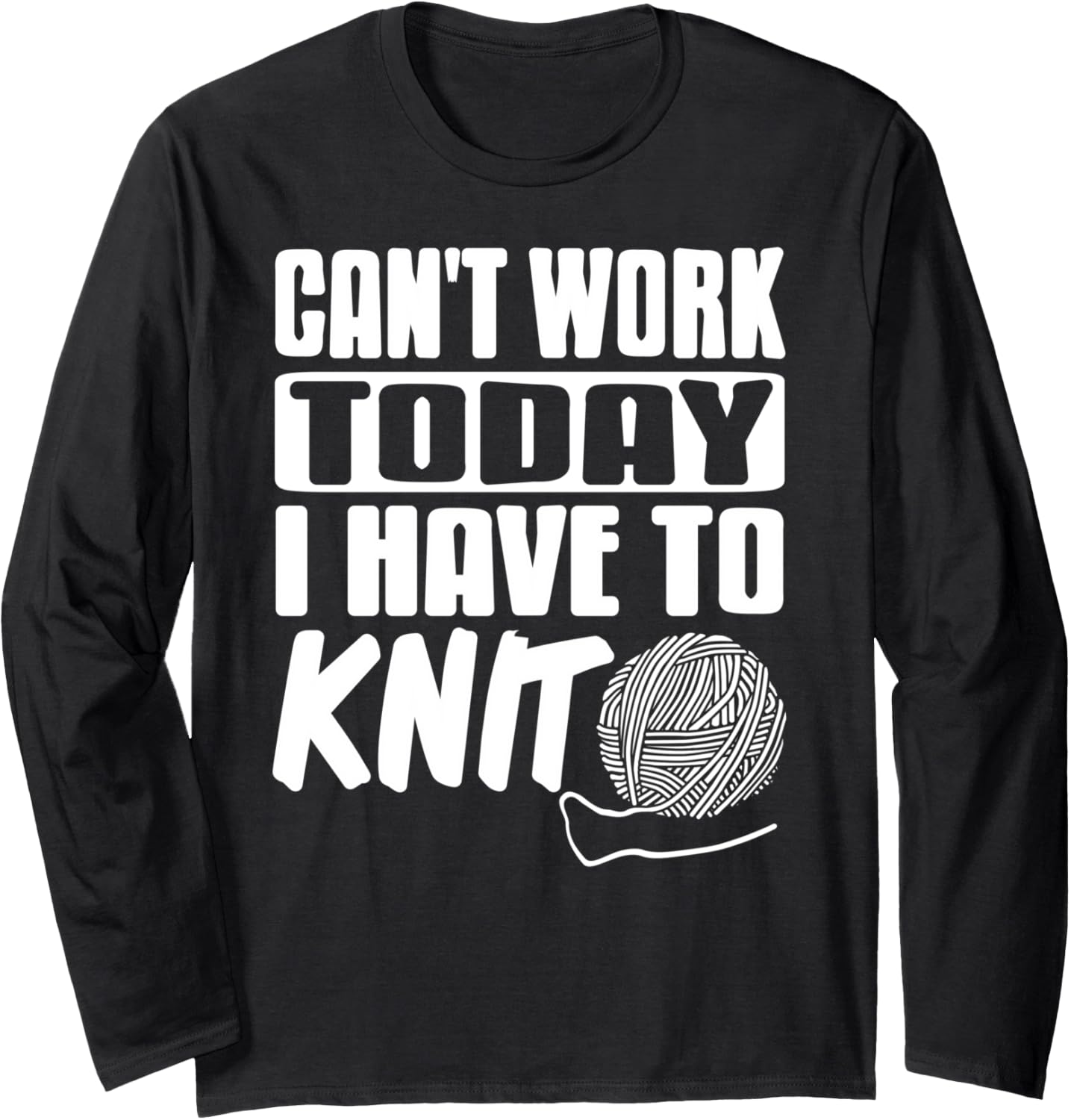 Can't Work Today I Have to Knit Funny Yarn Long Sleeve Yarn Supply | Viral US Pick | Perfect for Crafters