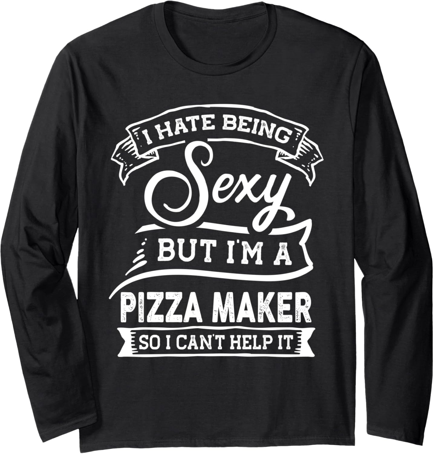 I Hate Being Sexy But I'm a Pizza Maker Long Sleeve Apparel | US Viral Style | Perfect Gift Idea