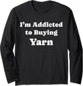 I'm Addicted to Buying Yarn Funny Yarn Long Sleeve Yarn Supply | Trending 2025 | High CTR Title