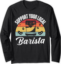 Support Your Local Barista Funny Coffee Maker Lover Graphic Long Sleeve Apparel | US Viral Style | Aesthetic Fit