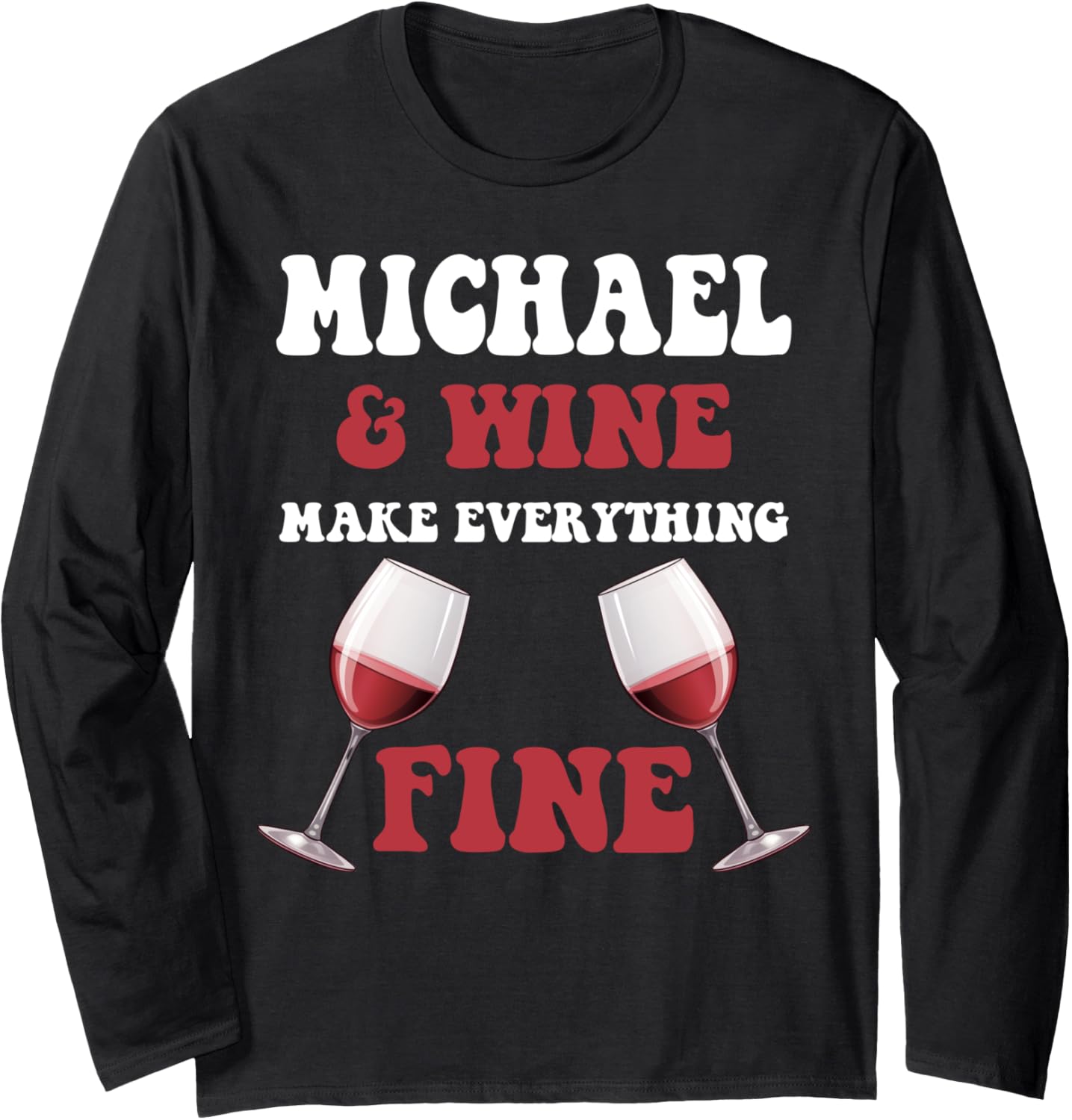 MICHAEL And Wine Make Everything Fine Name MICHAEL Long Sleeve Apparel | Perfect Gift Idea