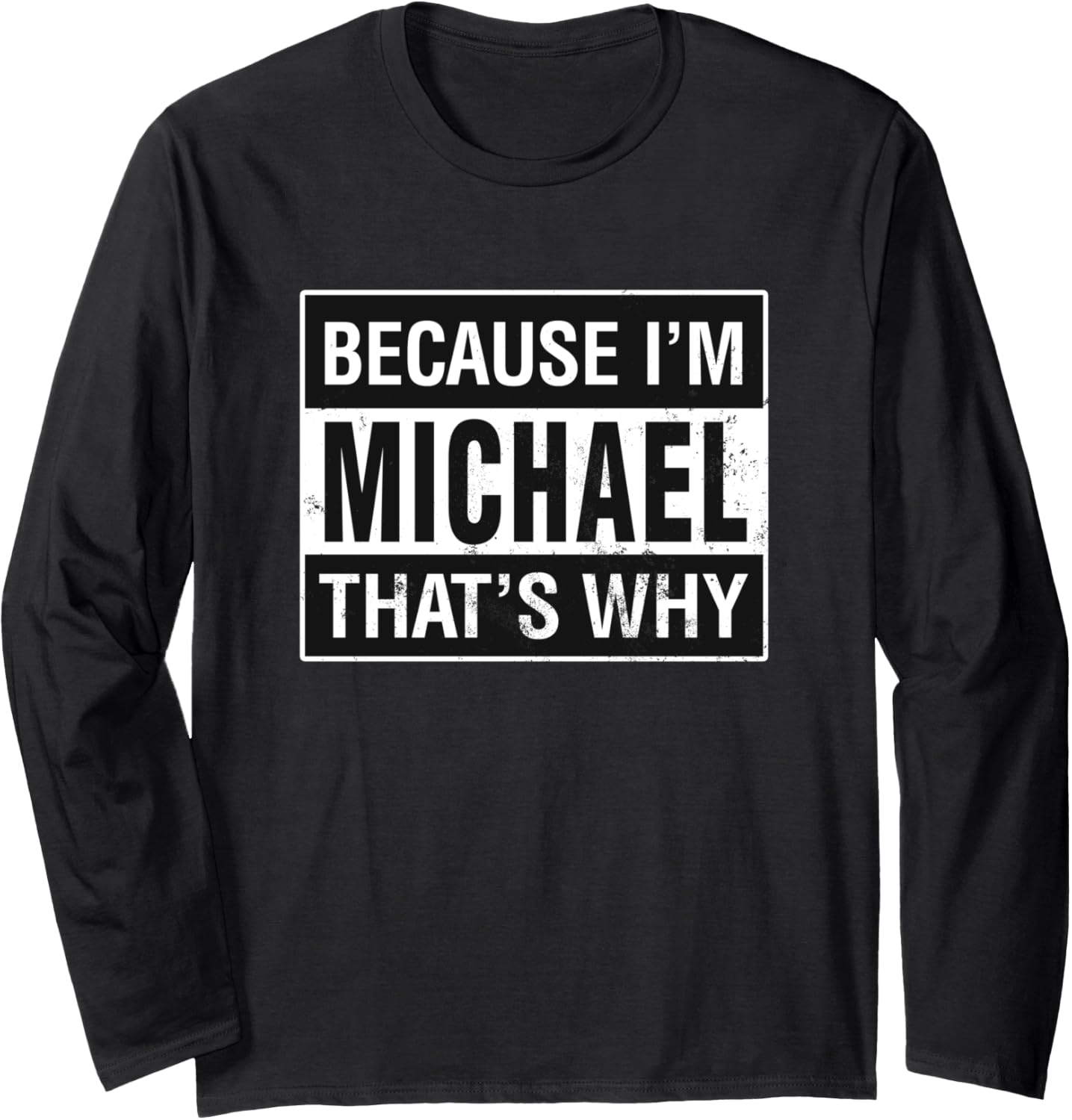Michael Name, Because I'm Michael That's Why Long Sleeve Apparel | Perfect Gift Idea