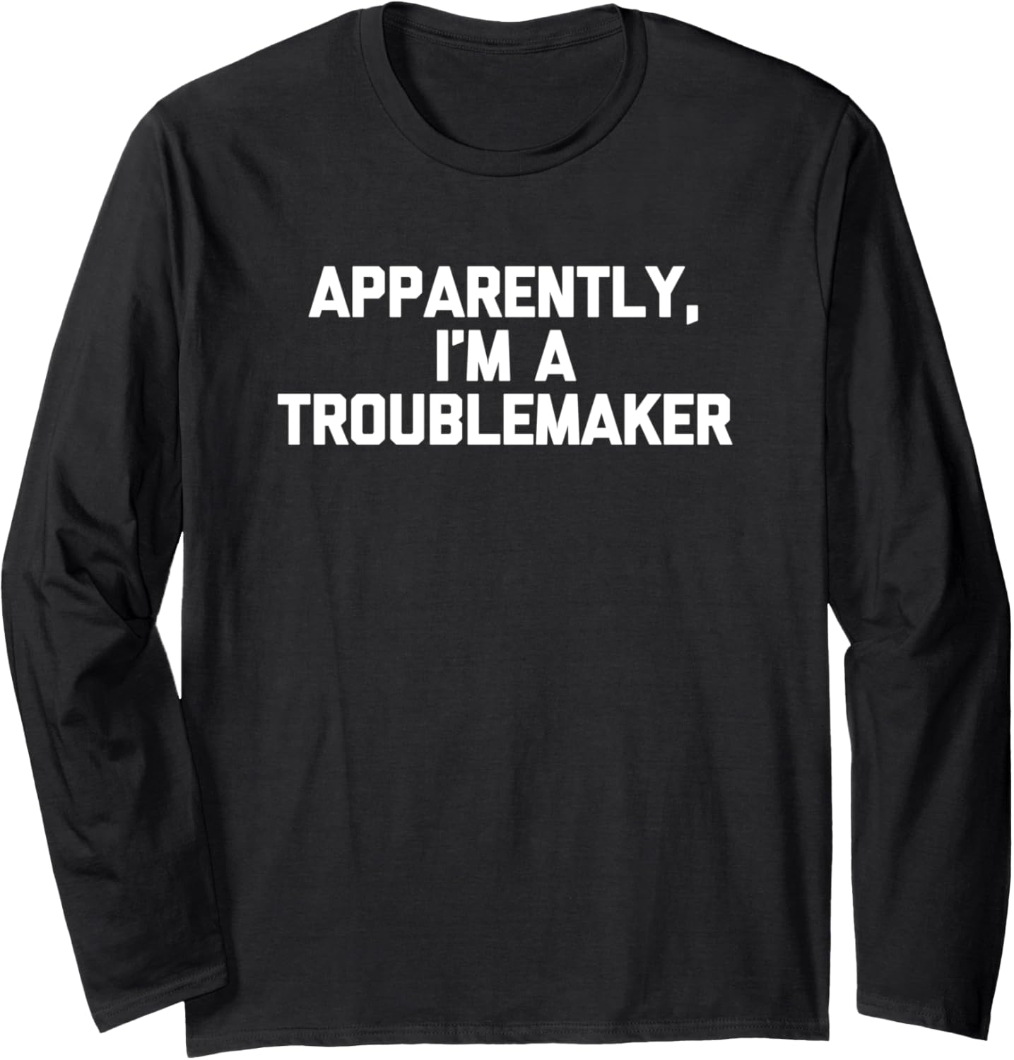 Apparently, I'm A Troublemaker Tshirt funny saying sarcastic Long Sleeve T-Shirt | Best Seller Pick | Must-Have Style