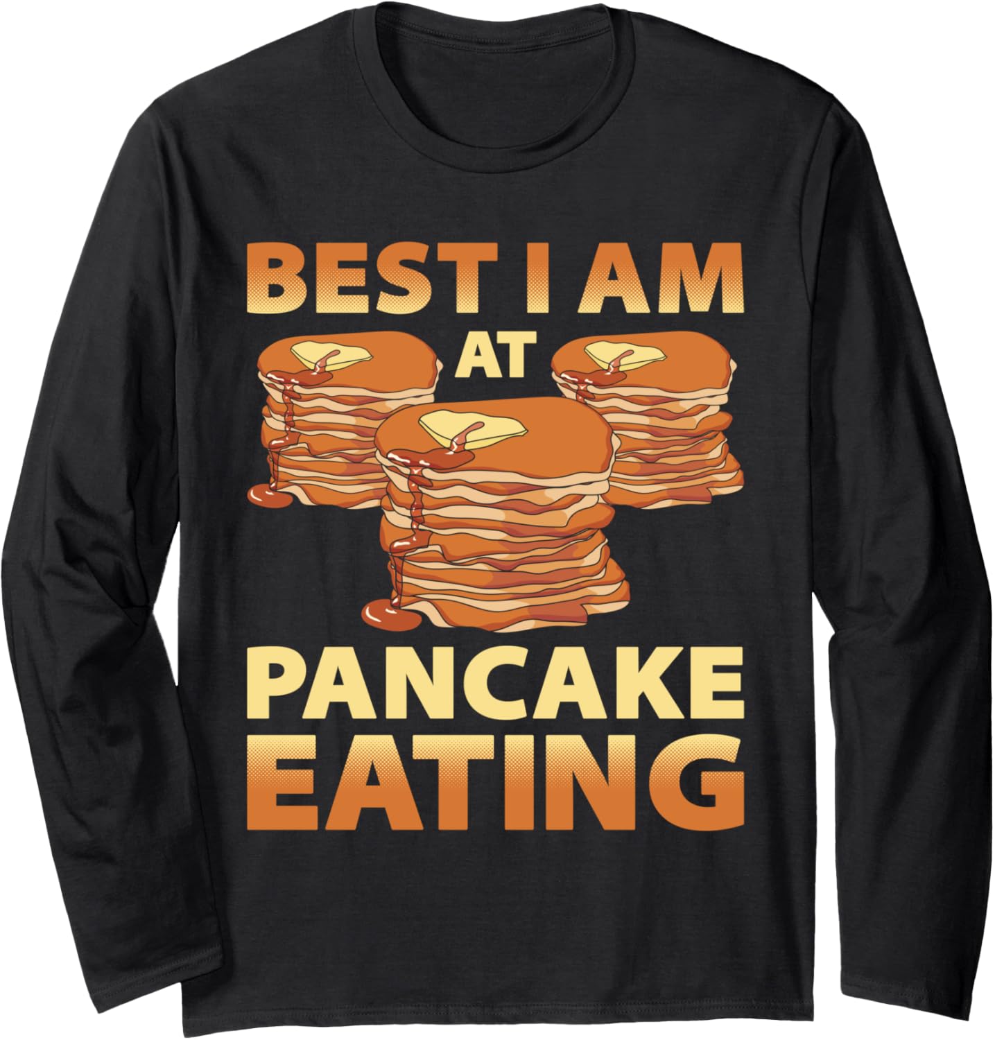 Best I Am At Pancake Eating Pancake Maker Pancake Lover Long Sleeve Apparel | US Viral Style | Comfort Daily Wear