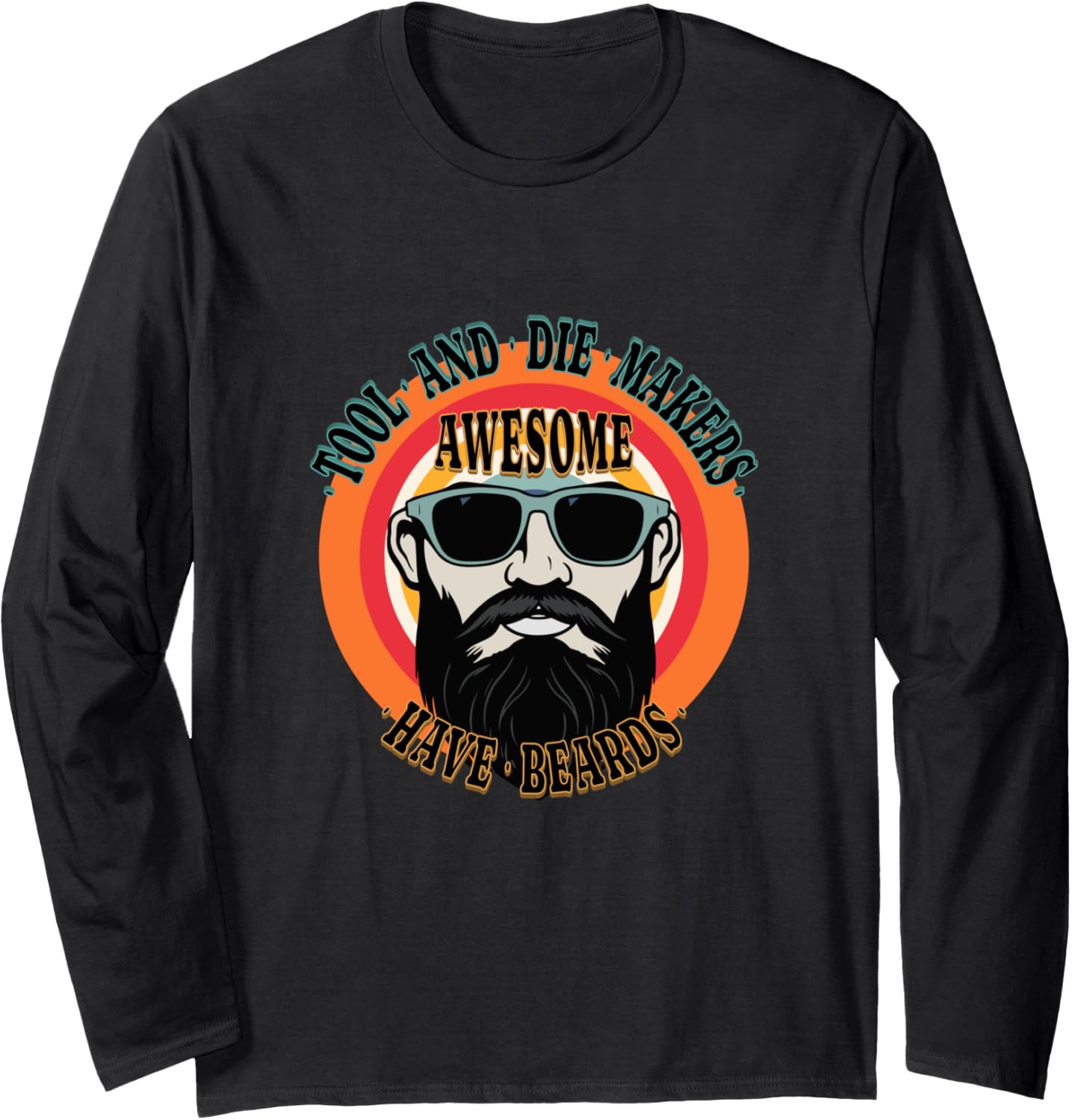 Awesome TOOL AND DIE MAKERS Have Beards Funny Long Sleeve Apparel | High Search Volume | Aesthetic Fit