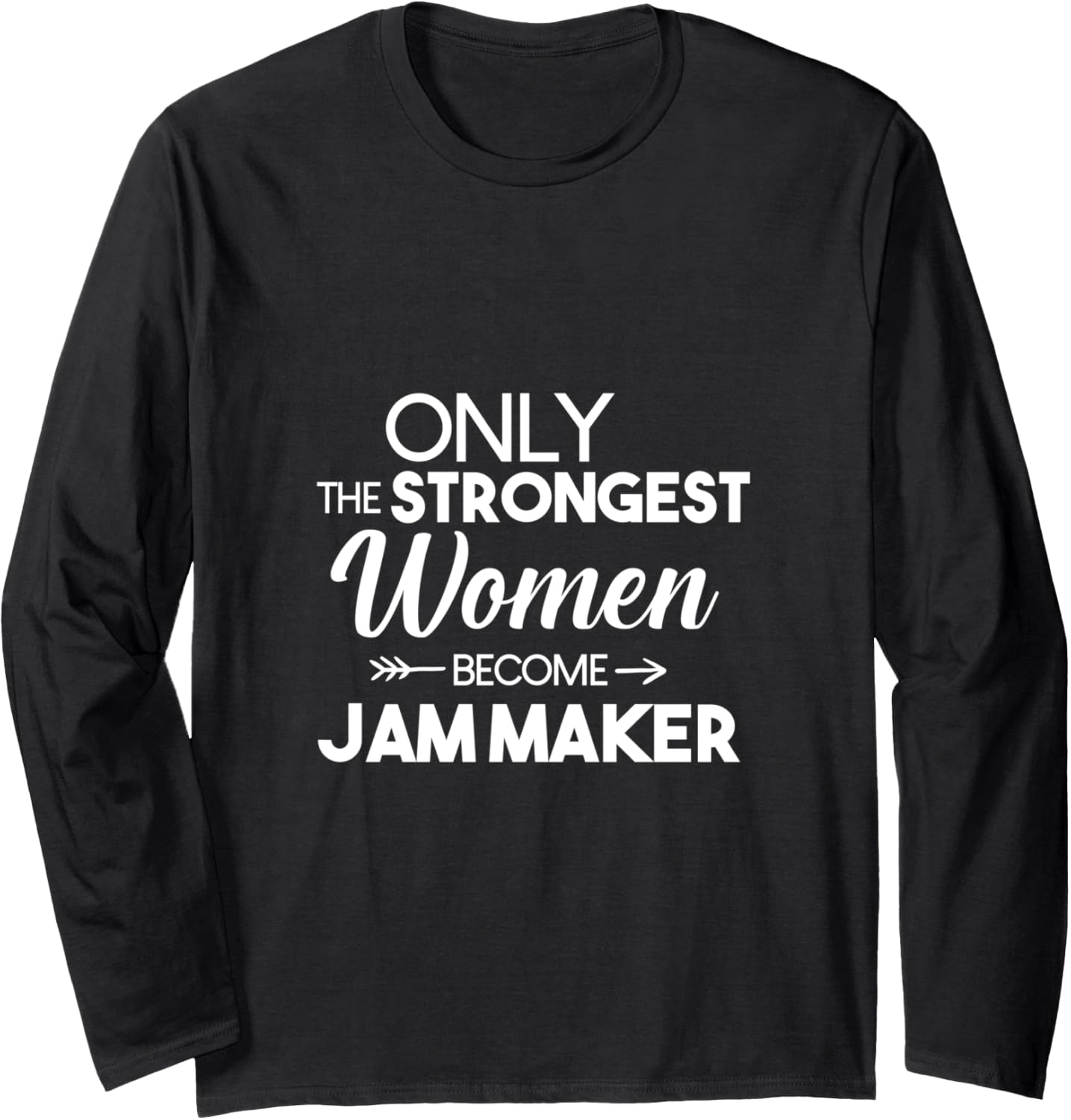 Only The Strongest Women Become Jam Maker Long Sleeve Apparel | US Viral Style | Perfect Gift Idea