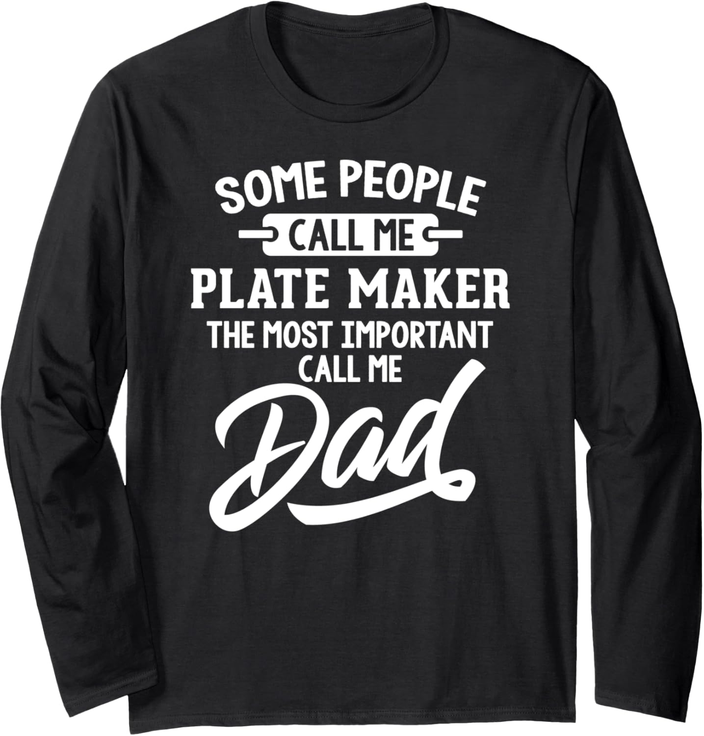 Most Important Plate Maker Dad T-Shirt - Call Me Dad Long Sleeve T-Shirt | Premium Quality | Must-Have Style