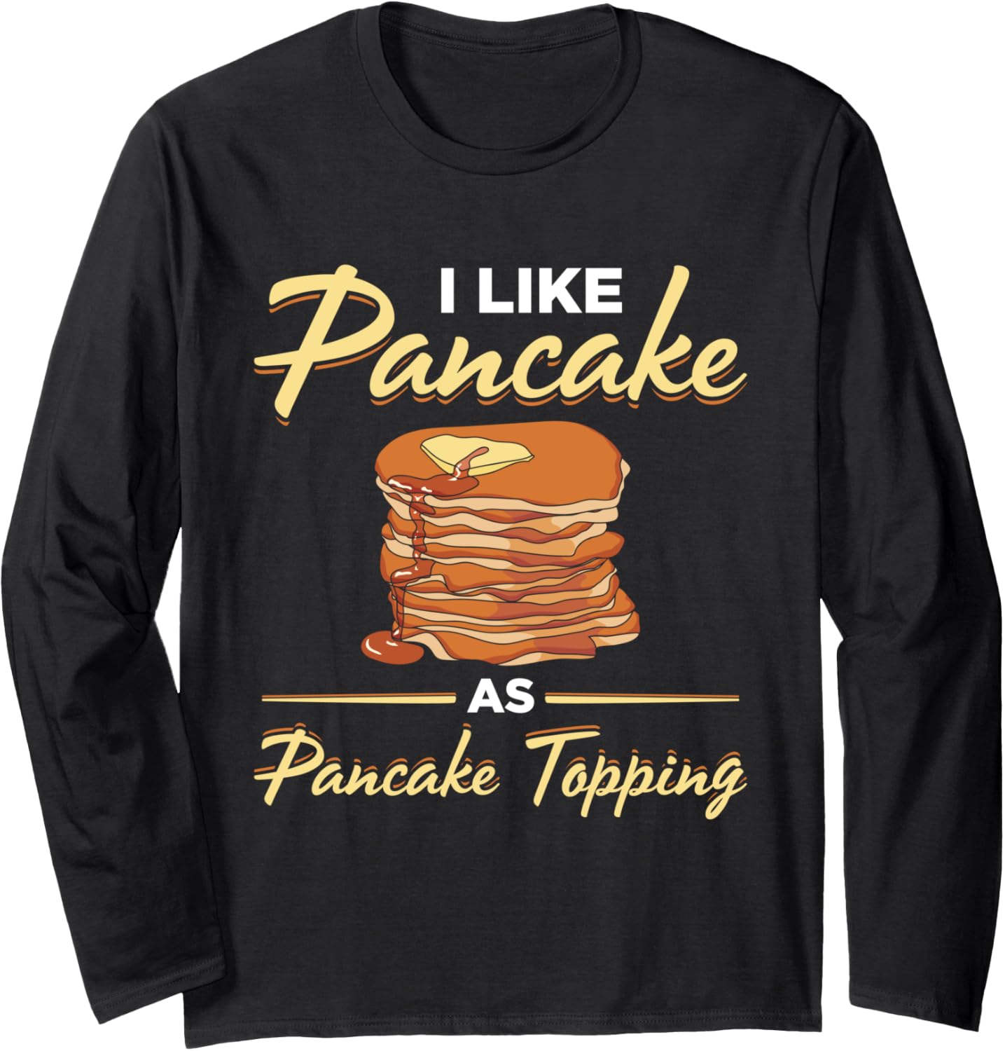 I Like Pancake As Pancake Topping Pancake Maker Lover Syrup Long Sleeve Apparel | High Search Volume | Must-Have Style