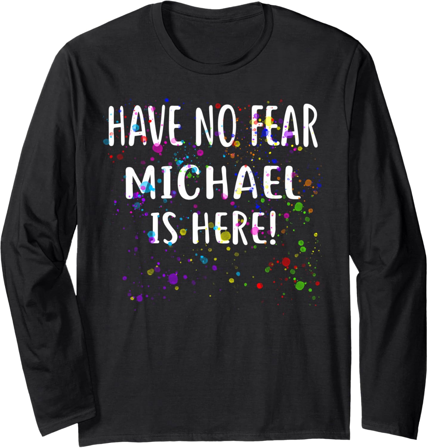 Have No Fear MICHAEL Is Here! T-Shirt Name Long Sleeve T-Shirt | US Best Seller
