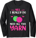 Yes I Really Do Need All This Yarn Funny Knitting Knitter Long Sleeve Yarn Supply | Trending 2025 | Customer Favorite