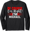 Of Course Im Right Im MICHAEL T-Shirt Name MICHAEL Long Sleeve T-Shirt | Everyday Casual Wear