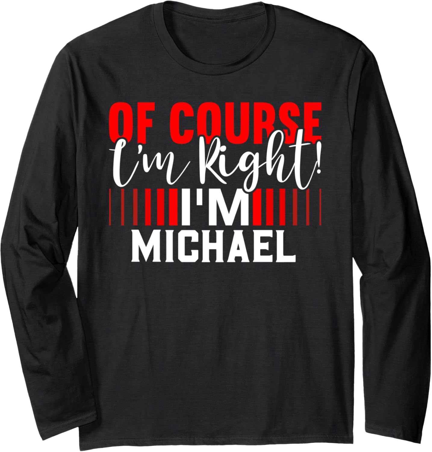 Of Course Im Right Im MICHAEL T-Shirt Name MICHAEL Long Sleeve T-Shirt | Everyday Casual Wear