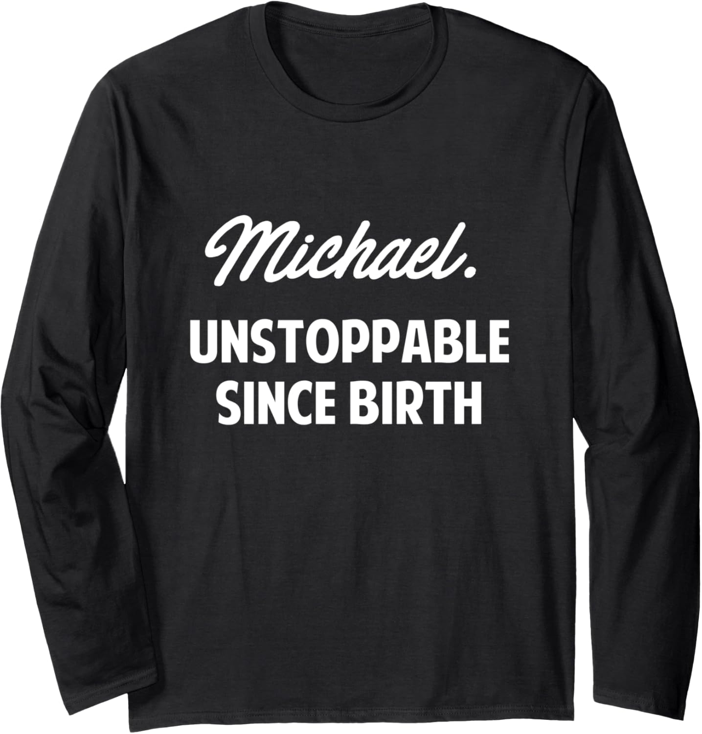 Michael Unstoppable Since Birth Michael Boys Name Michael Long Sleeve Apparel | Everyday Casual Wear