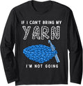 If I Can't Bring My Yarn I'm Not Going Crochet Lover Knitter Long Sleeve Yarn Supply | Premium Quality | Best Seller ...