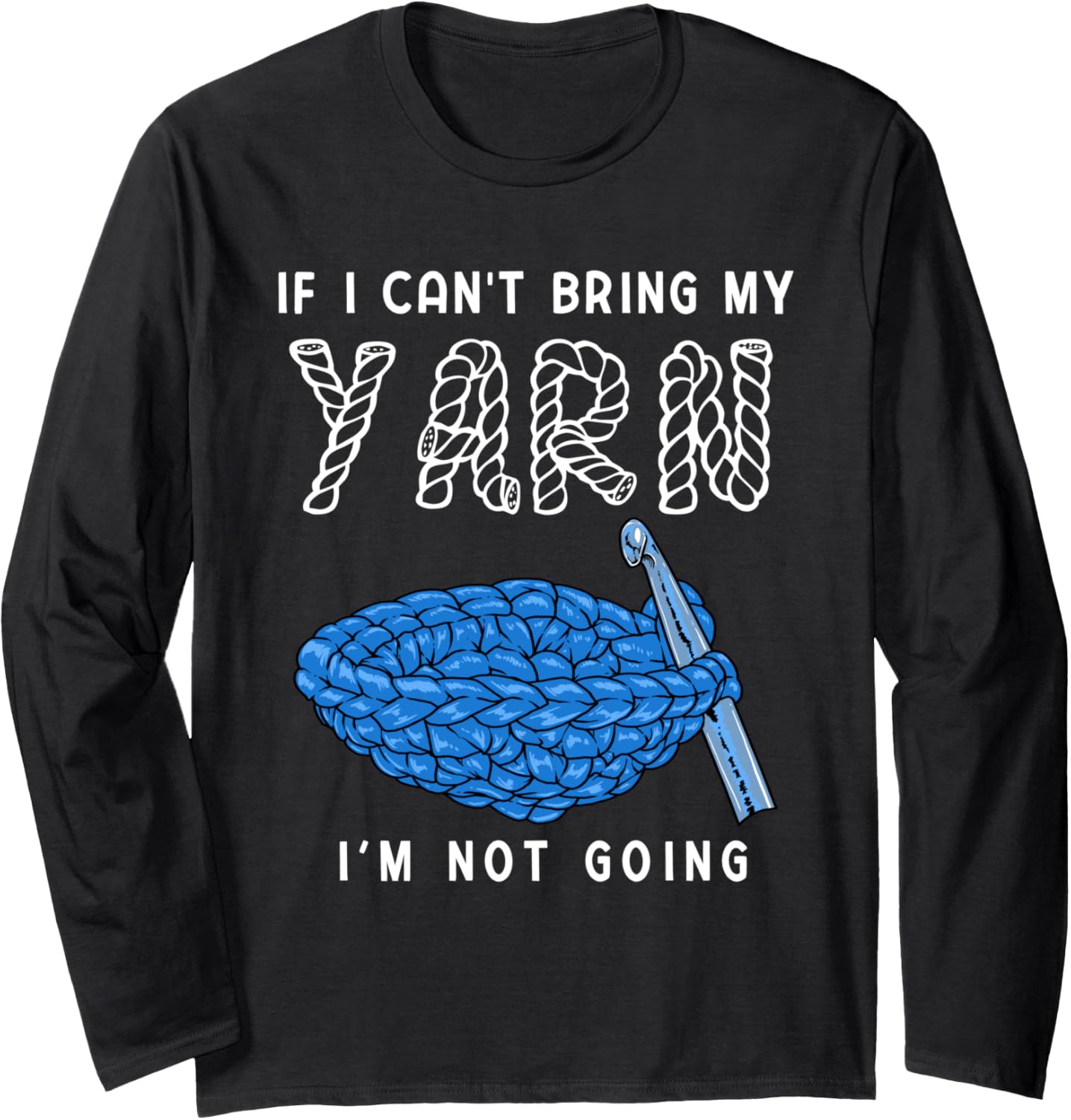 If I Can't Bring My Yarn I'm Not Going Crochet Lover Knitter Long Sleeve Yarn Supply | Premium Quality | Best Seller ...
