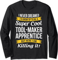 Tool-Maker Apprentice Tshirt I Never Dreamed Appreciation Long Sleeve T-Shirt | Trending 2025 | Perfect Gift Idea