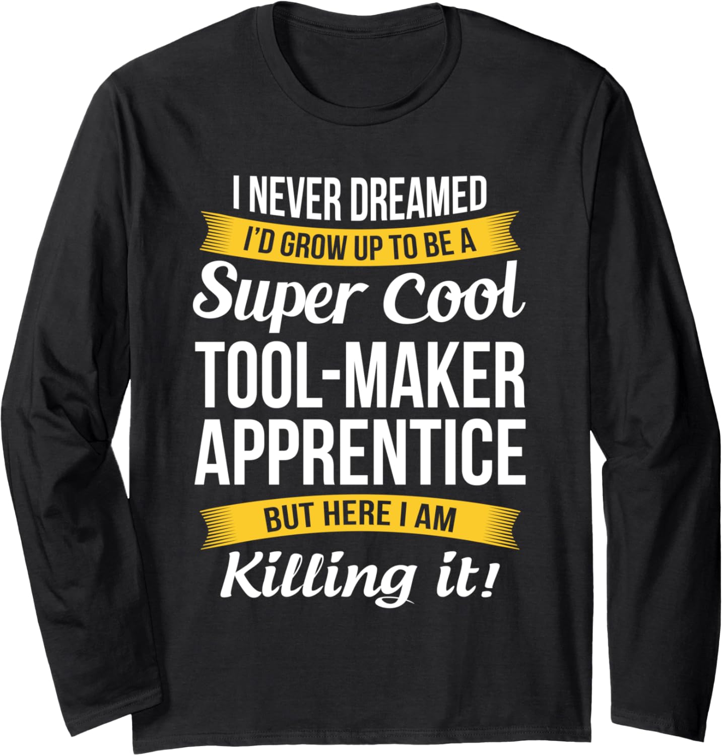 Tool-Maker Apprentice Tshirt I Never Dreamed Appreciation Long Sleeve T-Shirt | Trending 2025 | Perfect Gift Idea