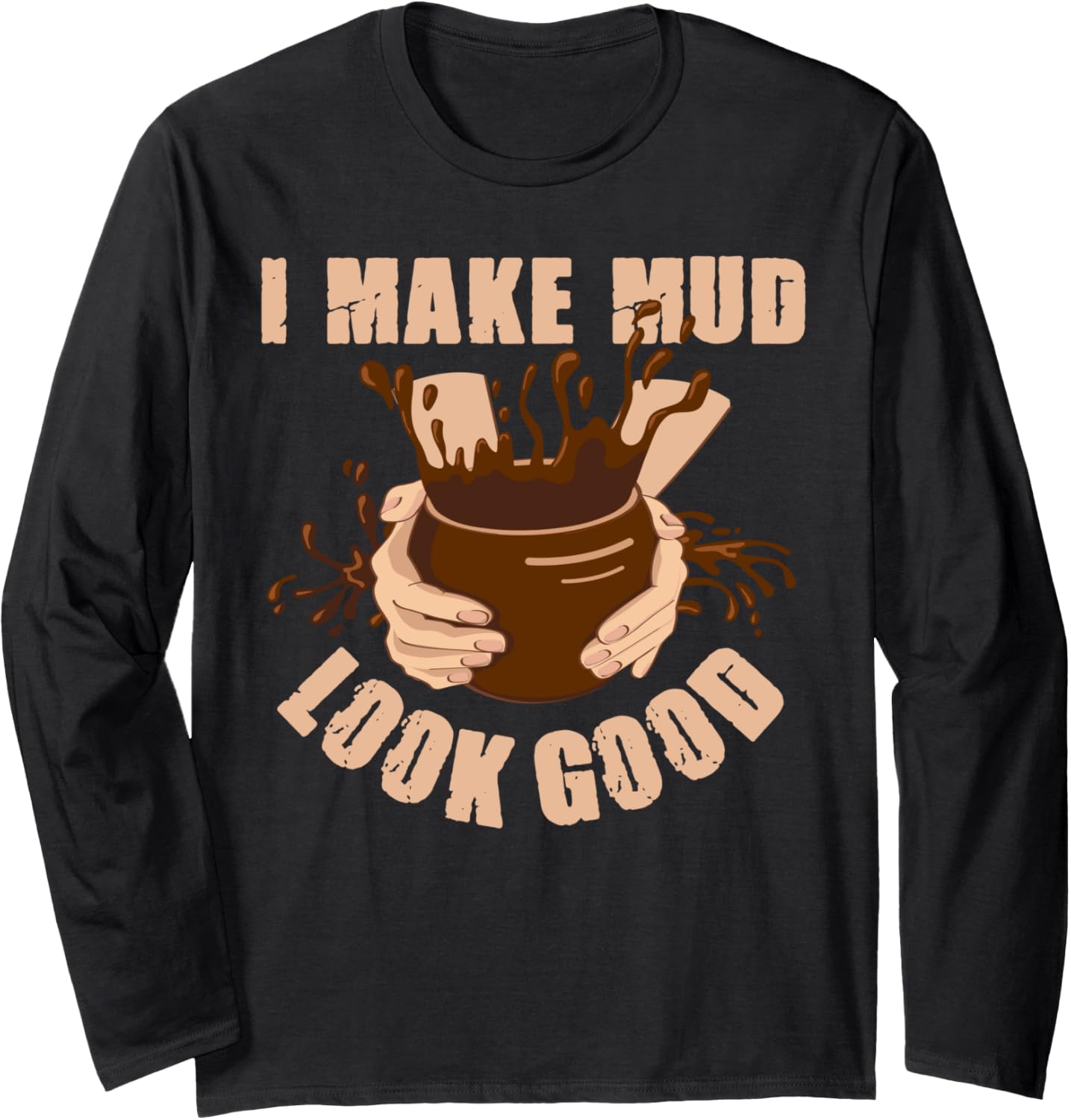 Make Mud Look Good Pottery Art Maker Support Ceramic Artist Long Sleeve Apparel | High Search Volume | Comfort Daily Wea...