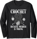 Crochet Because Murder Is Wrong Funny Cat Yarn Gift Long Sleeve Yarn Supply | Viral US Pick | Customer Favorite