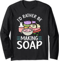 I'd Rather Be Making Soap Soap Making Soap Maker Soapologist Long Sleeve Apparel | Premium Quality | Perfect Gift Idea