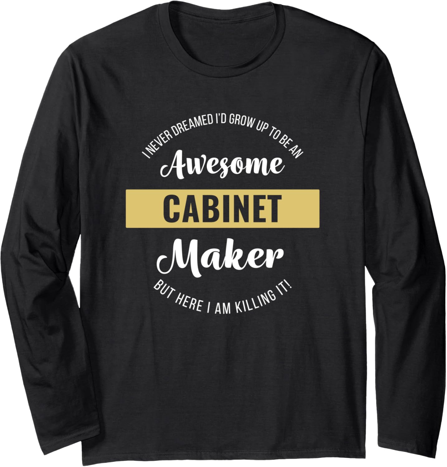 Cabinet Maker Shirt Funny Long Sleeve T-Shirt | Premium Quality | Aesthetic Fit