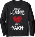 Knitting - It's Not Hoarding if it's Yarn Long Sleeve Yarn Supply | High Search Volume | Customer Favorite