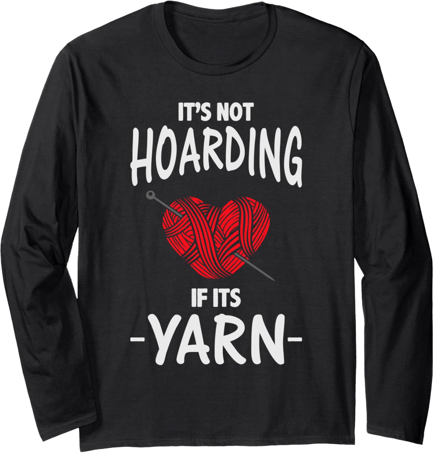 Knitting - It's Not Hoarding if it's Yarn Long Sleeve Yarn Supply | High Search Volume | Customer Favorite