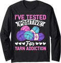 I've Tested Positive For Yarn Addiction Funny Crocheting Long Sleeve Yarn Supply | Top Rated | Customer Favorite