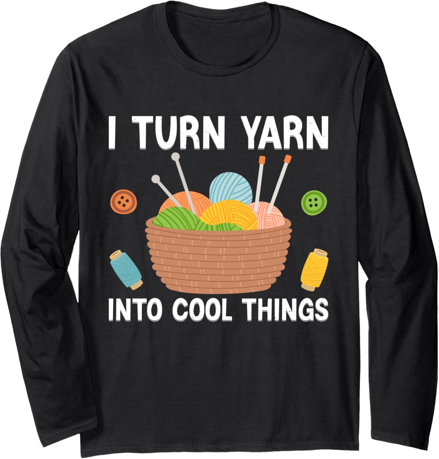 I Turn Yarn Into Cool Things For Crocheting Lover Yarn Long Sleeve Yarn Supply | Trending 2025 | Customer Favorite