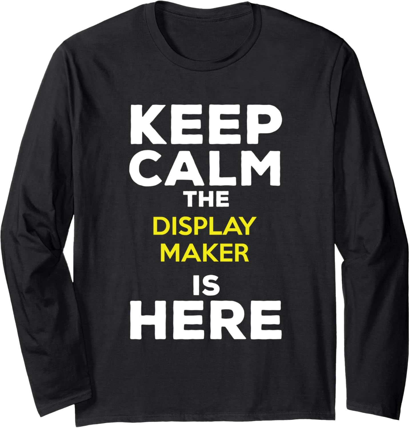 Keep Calm The Display Maker Is Here Long Sleeve Apparel | Best Seller Pick | Comfort Daily Wear