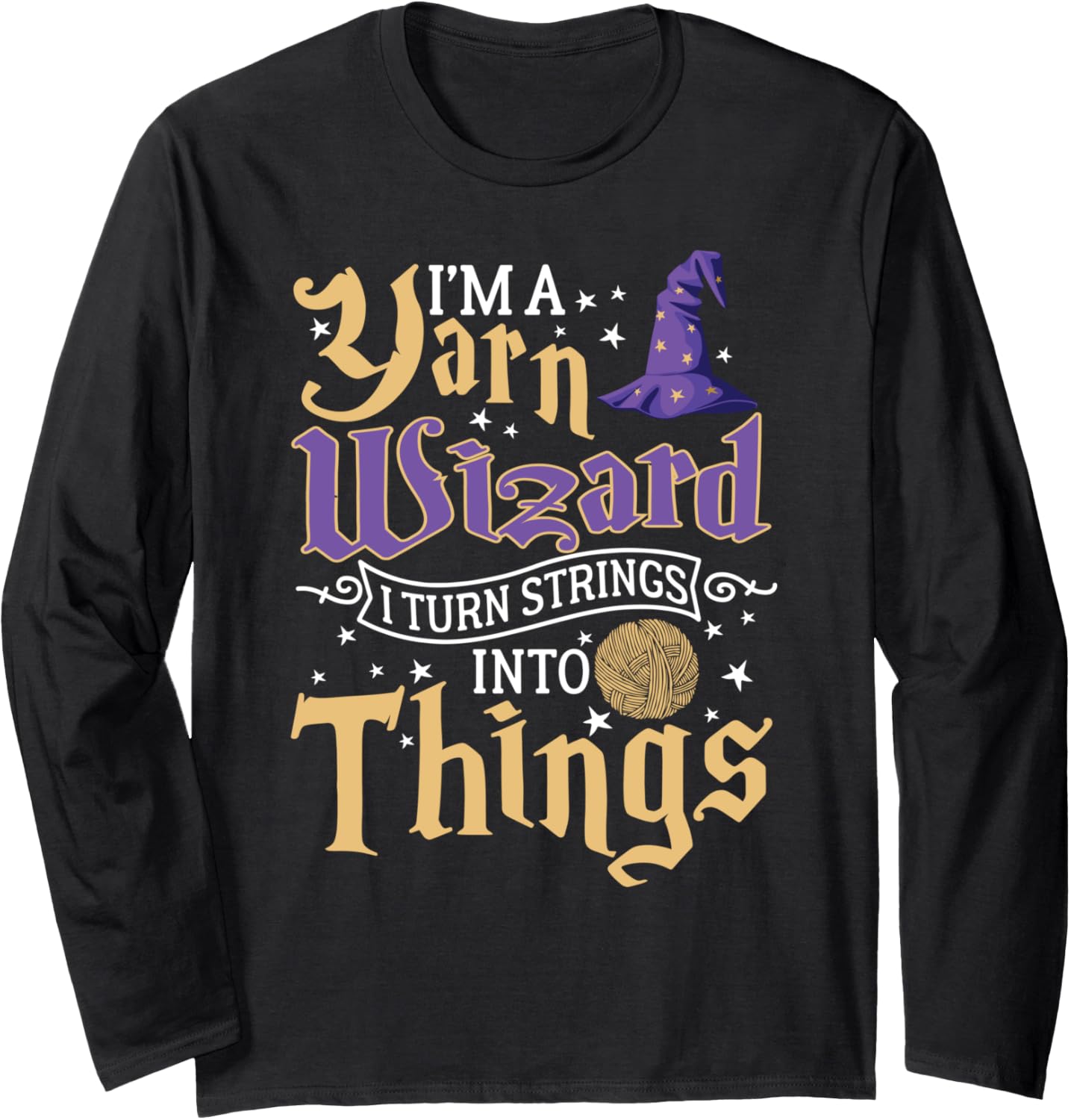I'm A Yarn Wizard I Turn Strings Into Things Funny Crochet Long Sleeve Yarn Supply | Premium Quality | High CTR Title