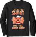 Life Is Too Short For Fake Maple Syrup Sugar Maker Farm Sap Long Sleeve Apparel | Best Seller Pick | Comfort Daily Wear