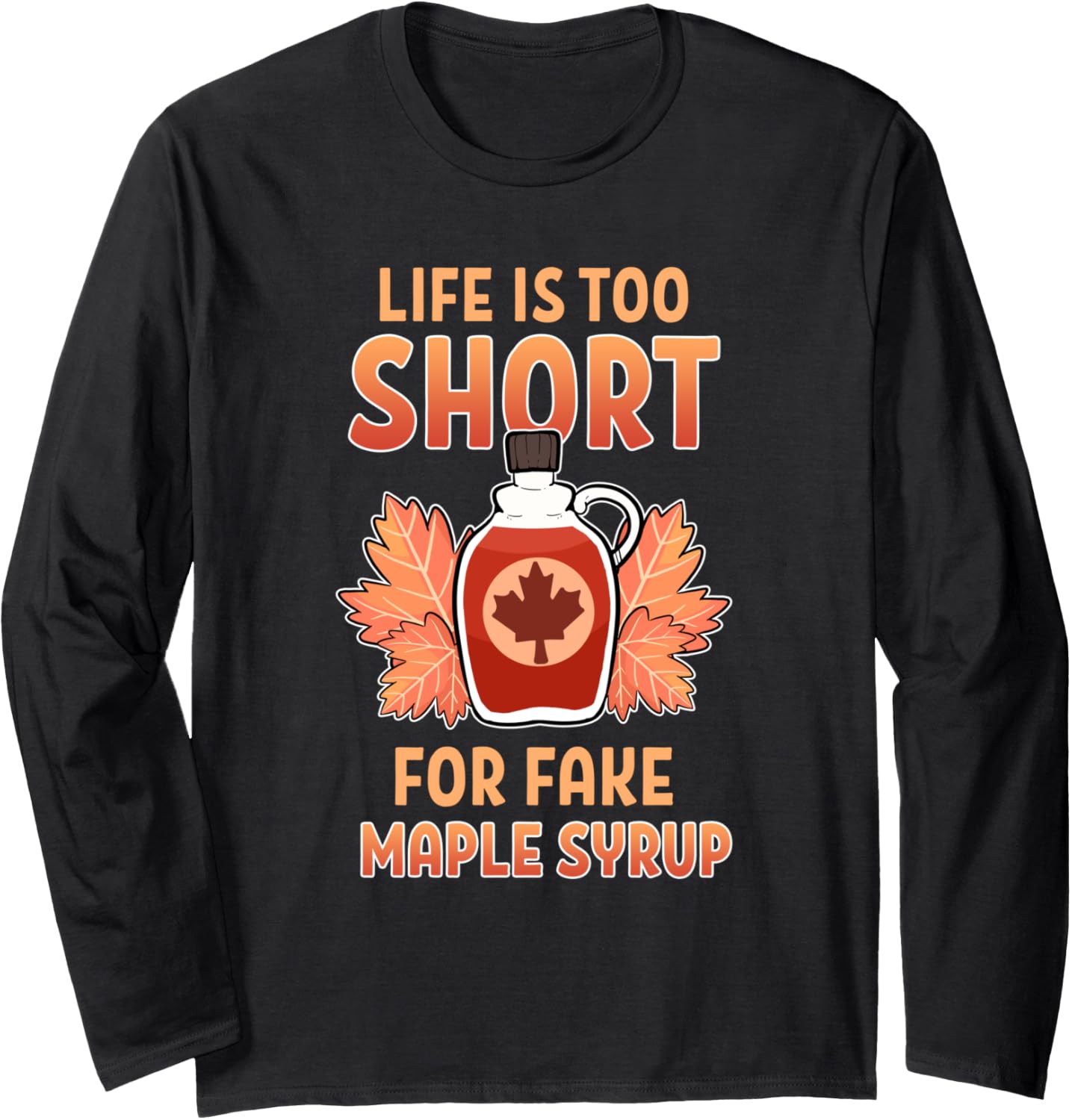 Life Is Too Short For Fake Maple Syrup Sugar Maker Farm Sap Long Sleeve Apparel | Best Seller Pick | Comfort Daily Wear