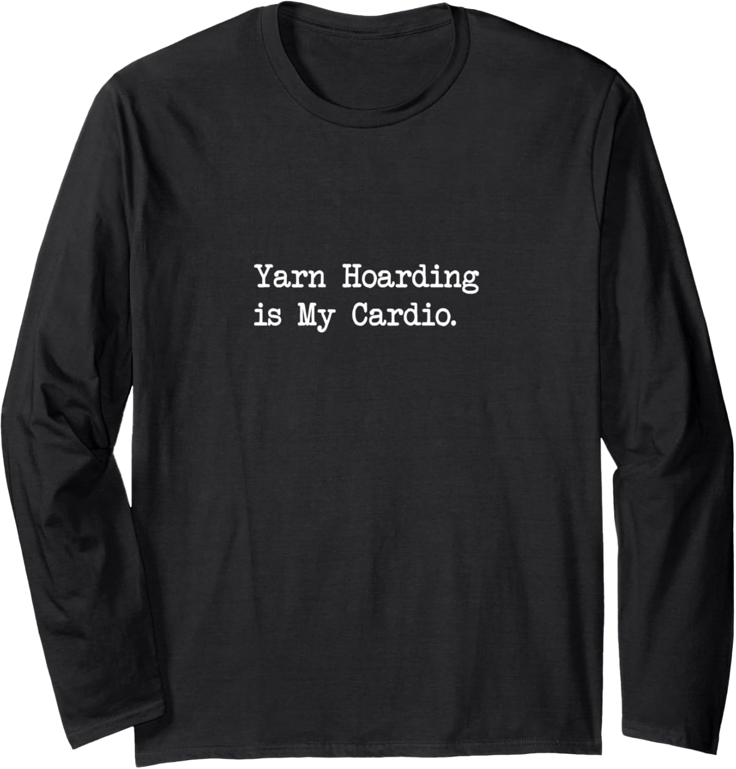 Yarn Hoarding is My Cardio Funny Yarn Quotes Long Sleeve Yarn Supply | High Search Volume | Customer Favorite