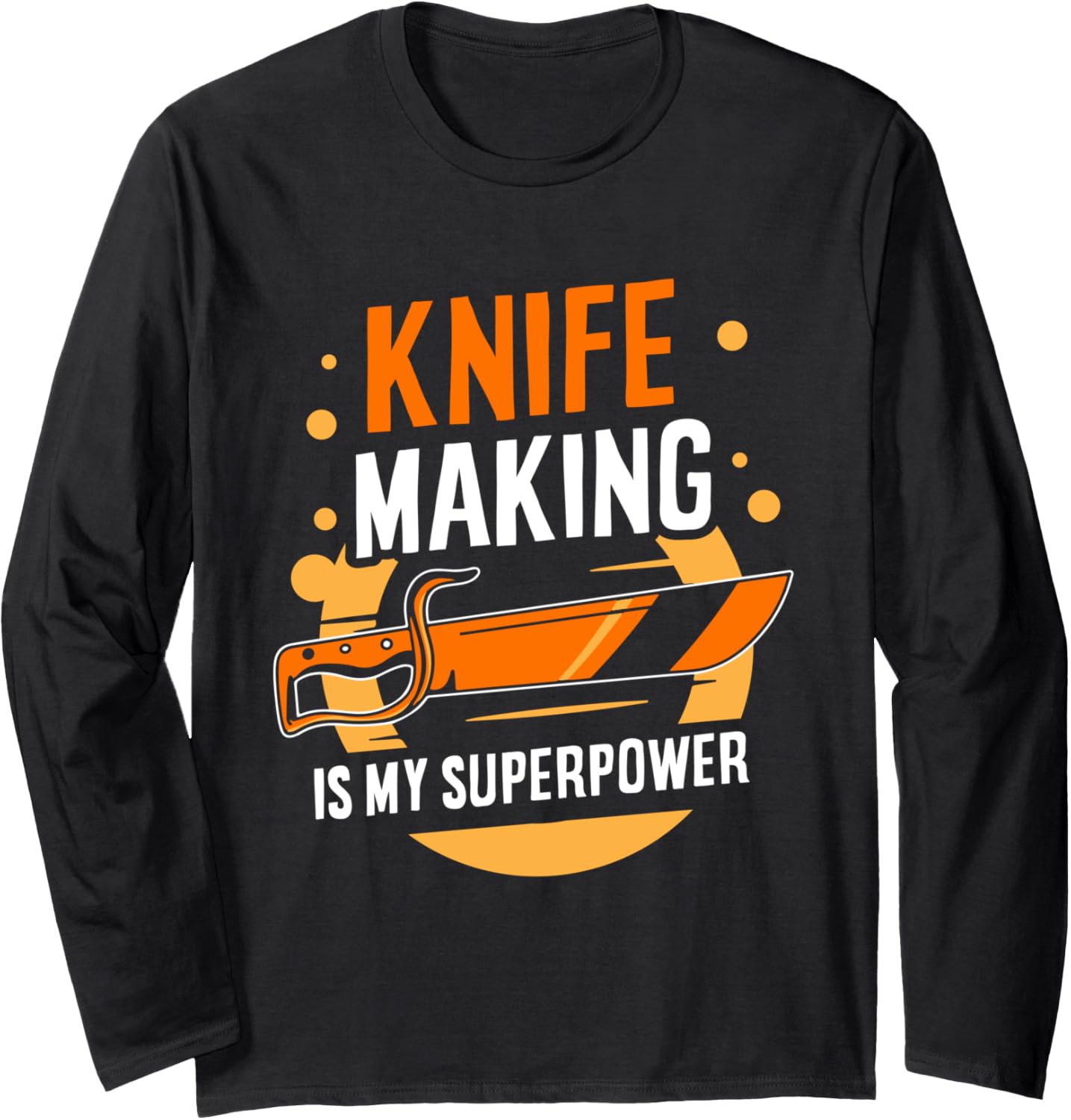 Knife Making Is My Superpower Hobby Lover Knives Maker Long Sleeve Apparel | High Search Volume | Aesthetic Fit