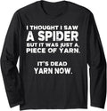 I Thought I Saw a Spider But it Was Just a Piece of Yarn Long Sleeve Yarn Supply | High Search Volume | Customer Favo...
