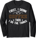 First I Drink The Coffee Funny Barista Coffee Maker Graphic Long Sleeve Apparel | High Search Volume | Aesthetic Fit